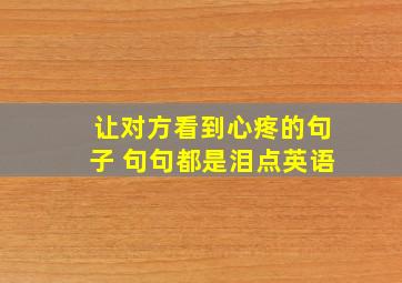 让对方看到心疼的句子 句句都是泪点英语